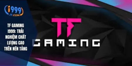 TF Gaming i999: Trải Nghiệm Chất Lượng Cao Trên Nền Tảng  10 TF Gaming i999