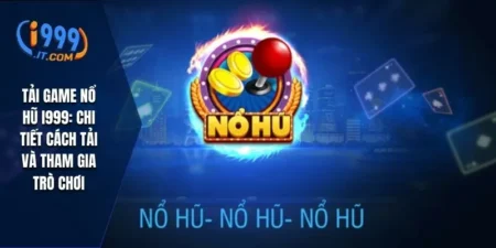 Tải Game Nổ Hũ i999: Chi Tiết Cách Tải Và Tham Gia Trò Chơi 6 Tải Game Nổ Hũ i999