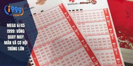 Mega 6/45 i999: Vòng Quay May Mắn Và Cơ Hội Trúng Lớn 2 Mega 6/45 i999